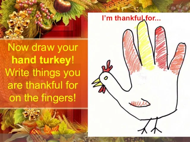 Now draw your hand turkey! Write things you are thankful for on the