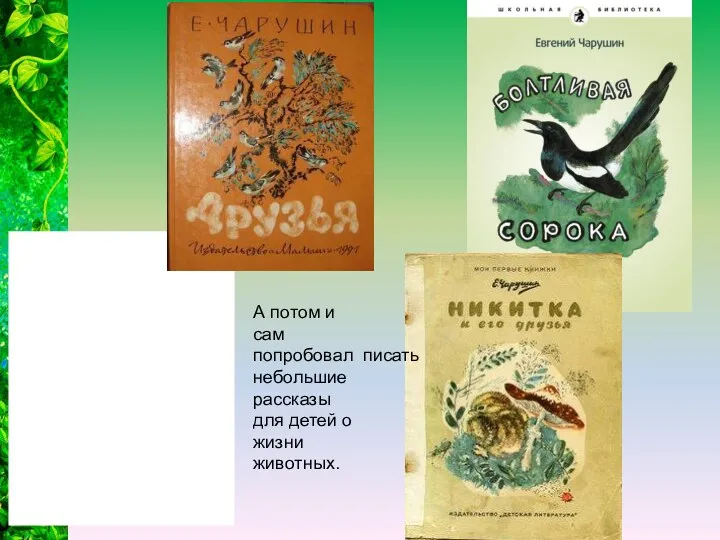 А потом и сам попробовал писать небольшие рассказы для детей о жизни животных.