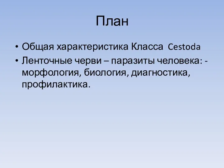 План Общая характеристика Класса Cestoda Ленточные черви – паразиты человека: - морфология, биология, диагностика, профилактика.