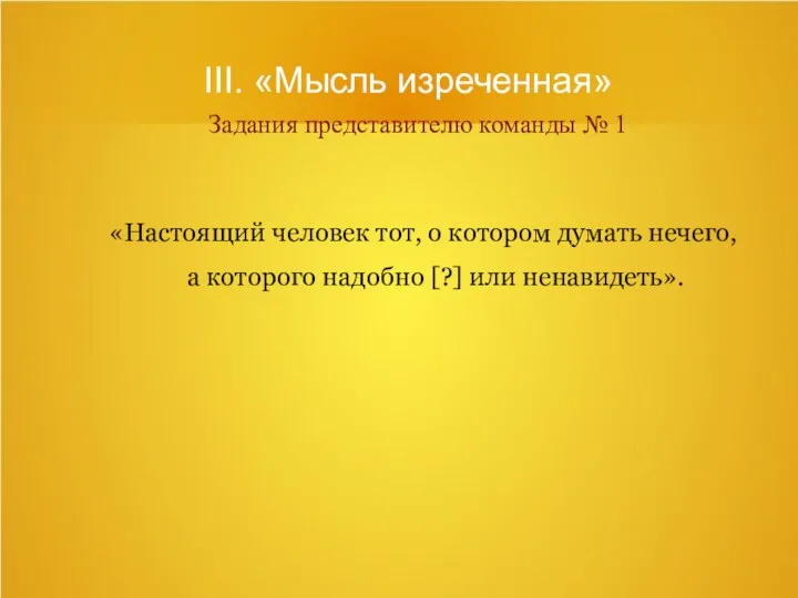 III. «Мысль изреченная» Задания представителю команды № 1 «Настоящий человек