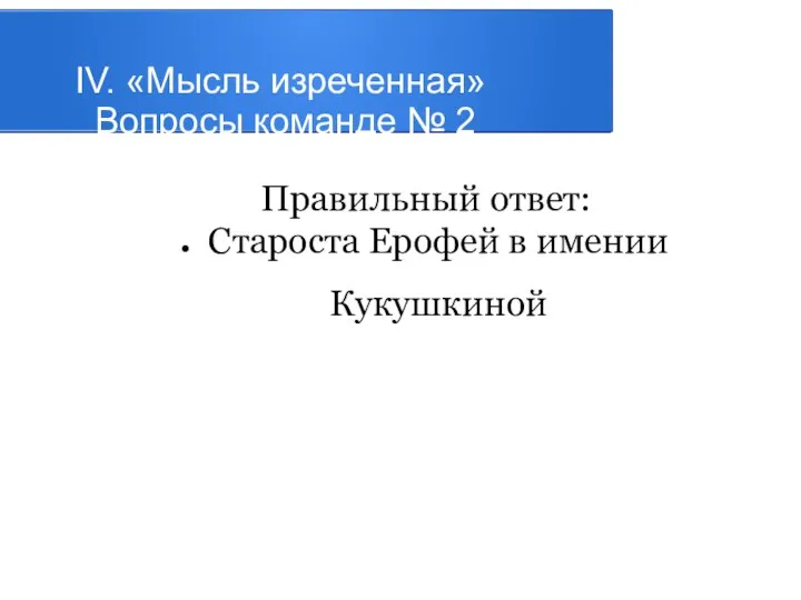 IV. «Мысль изреченная» Вопросы команде № 2 Правильный ответ: Староста Ерофей в имении Кукушкиной