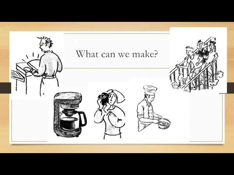 What can we make?