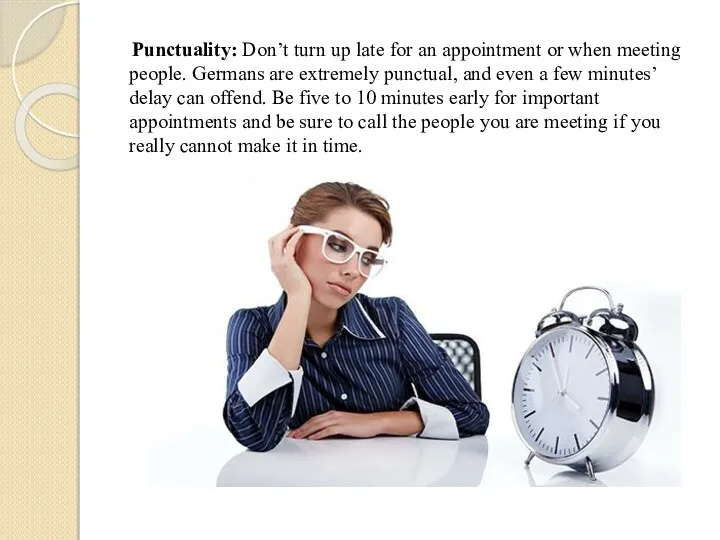 Punctuality: Don’t turn up late for an appointment or when meeting people. Germans