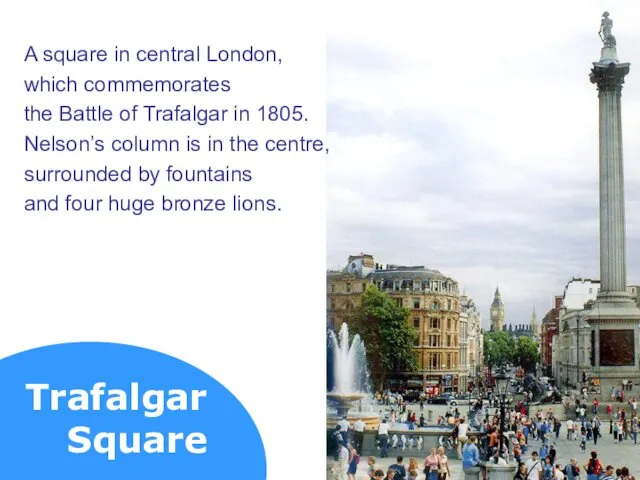 Trafalgar Square A square in central London, which commemorates the