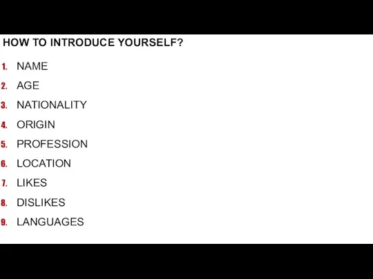 HOW TO INTRODUCE YOURSELF? NAME AGE NATIONALITY ORIGIN PROFESSION LOCATION LIKES DISLIKES LANGUAGES