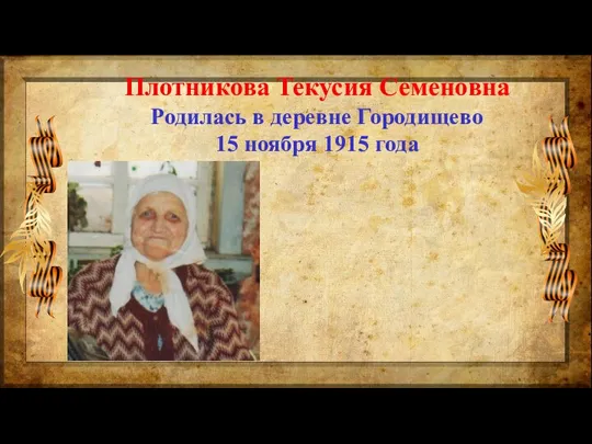 Плотникова Текусия Семеновна Родилась в деревне Городищево 15 ноября 1915 года