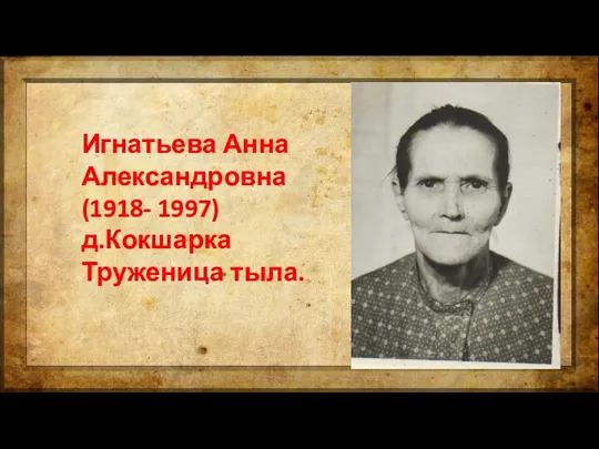 Игнатьева Анна Александровна (1918- 1997) д.Кокшарка Труженица тыла.
