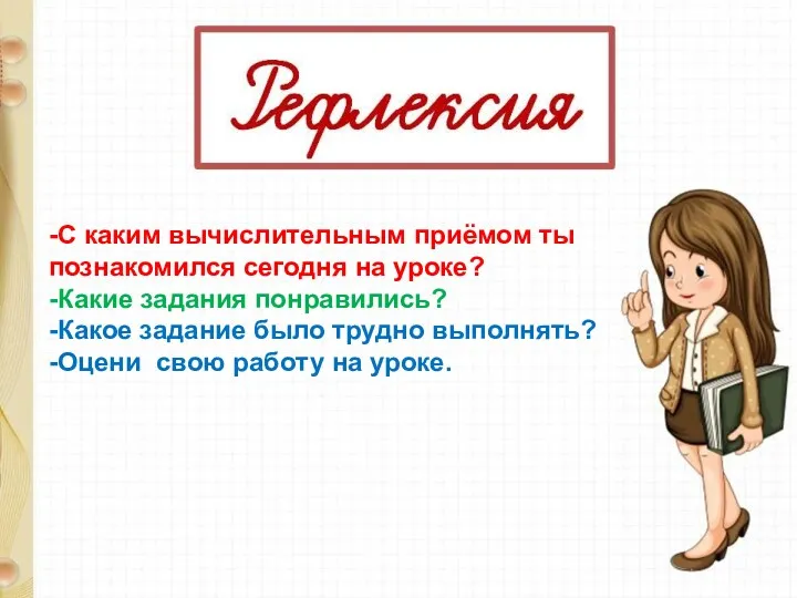 -С каким вычислительным приёмом ты познакомился сегодня на уроке? -Какие