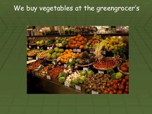 We buy vegetables at the greengrocer’s