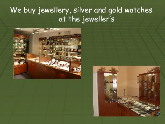 We buy jewellery, silver and gold watches at the jeweller’s