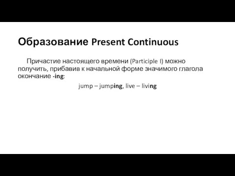 Образование Present Continuous Причастие настоящего времени (Participle I) можно получить,