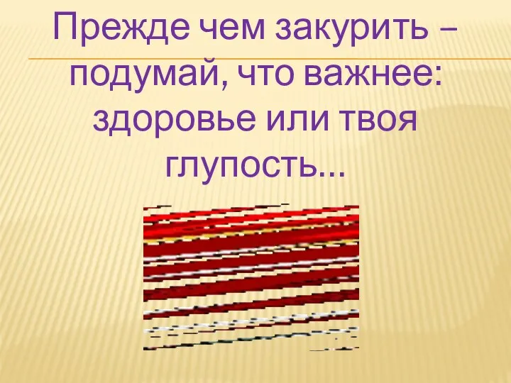 Прежде чем закурить – подумай, что важнее: здоровье или твоя глупость…