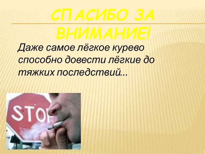 СПАСИБО ЗА ВНИМАНИЕ! Даже самое лёгкое курево способно довести лёгкие до тяжких последствий…