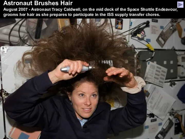 http://spaceflight.nasa.gov/gallery/images/shuttle/sts-118/hires/s118e07701.jpg Astronaut Brushes Hair August 2007 - Astronaut Tracy Caldwell,