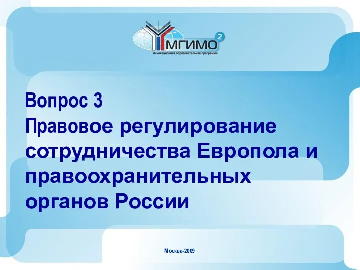 Москва-2009 Вопрос 3 Правовое регулирование сотрудничества Европола и правоохранительных органов России