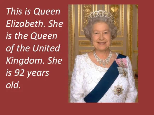 This is Queen Elizabeth. She is the Queen of the United Kingdom. She
