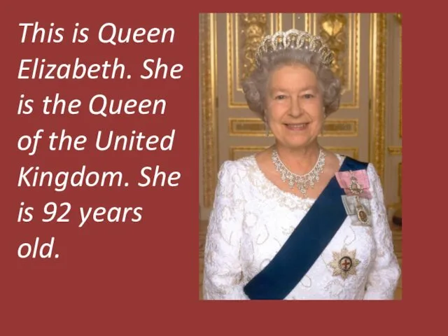 This is Queen Elizabeth. She is the Queen of the