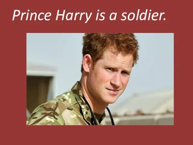 Prince Harry is a soldier.
