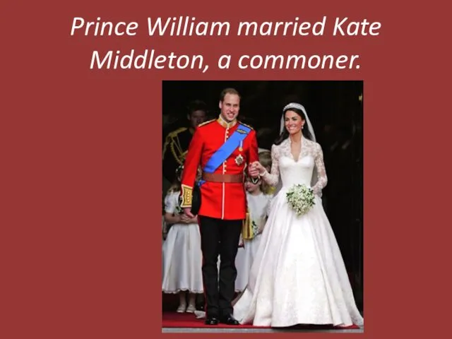 Prince William married Kate Middleton, a commoner.