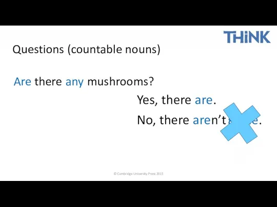 © Cambridge University Press 2015 Questions (countable nouns) mushrooms? any