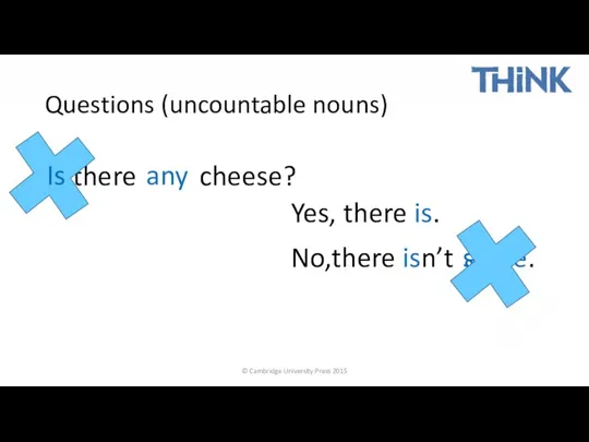 © Cambridge University Press 2015 there Questions (uncountable nouns) Yes,