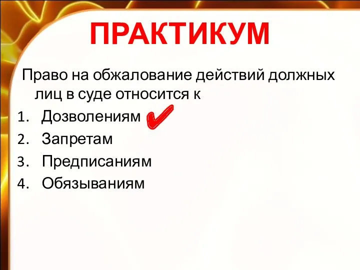 ПРАКТИКУМ Право на обжалование действий должных лиц в суде относится к Дозволениям Запретам Предписаниям Обязываниям ✔