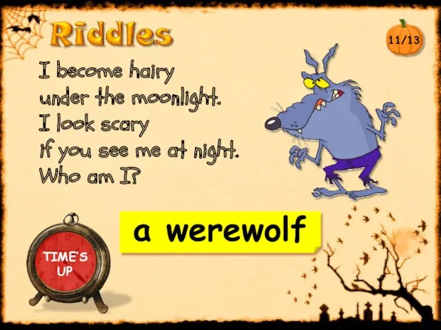 a werewolf I become hairy under the moonlight. I look