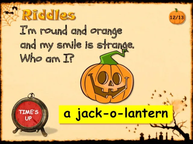 I’m round and orange and my smile is strange. Who