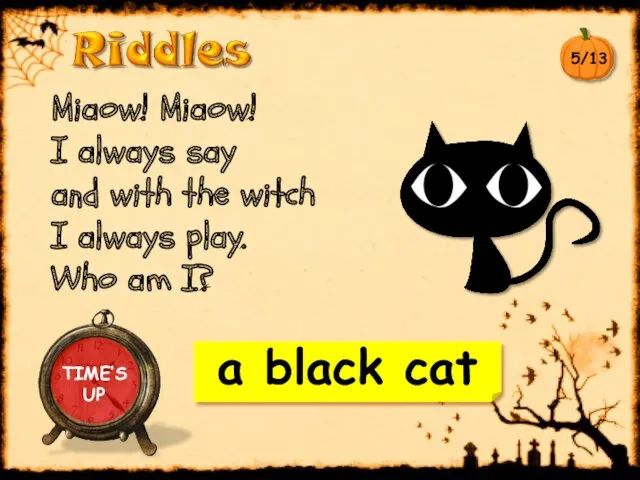a black cat Miaow! Miaow! I always say and with