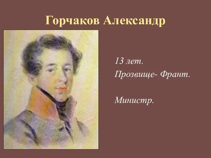 Горчаков Александр 13 лет. Прозвище- Франт. Министр.