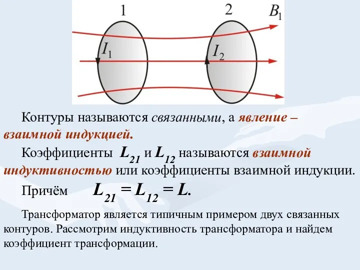 Контуры называются связанными, а явление – взаимной индукцией. Коэффициенты L21