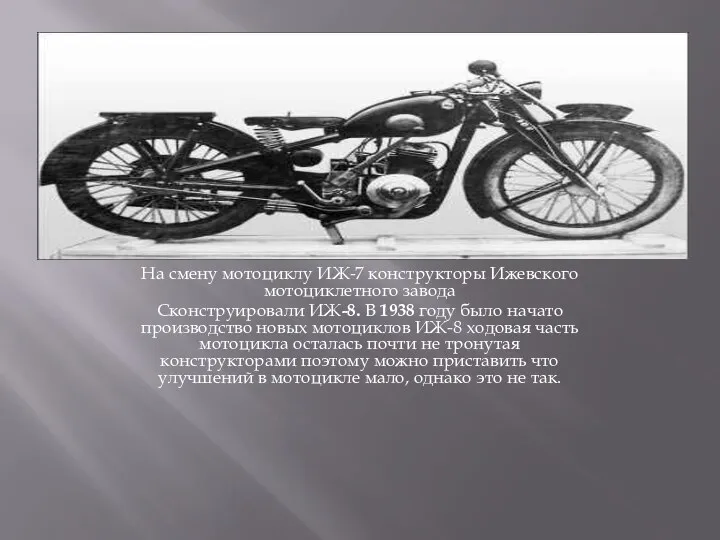 На смену мотоциклу ИЖ-7 конструкторы Ижевского мотоциклетного завода Сконструировали ИЖ-8. В 1938 году