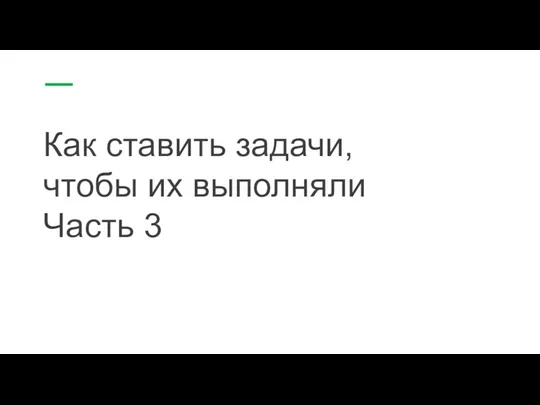 Как ставить задачи, чтобы их выполняли Часть 3