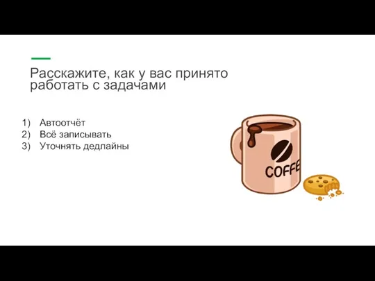 Расскажите, как у вас принято работать с задачами Автоотчёт Всё записывать Уточнять дедлайны