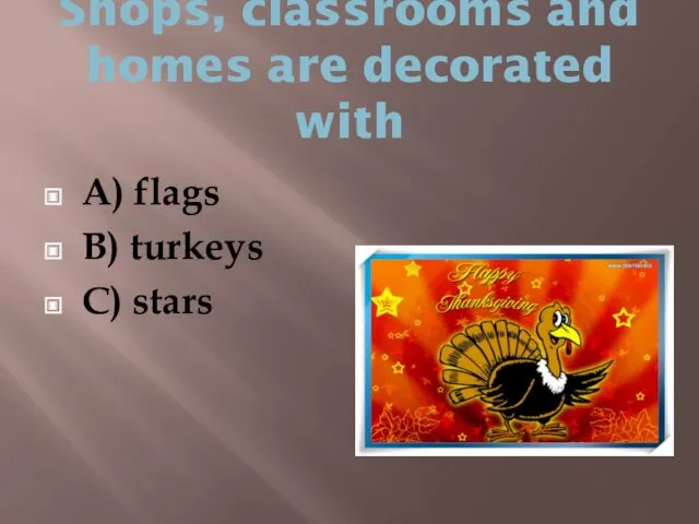 Shops, classrooms and homes are decorated with A) flags B) turkeys C) stars