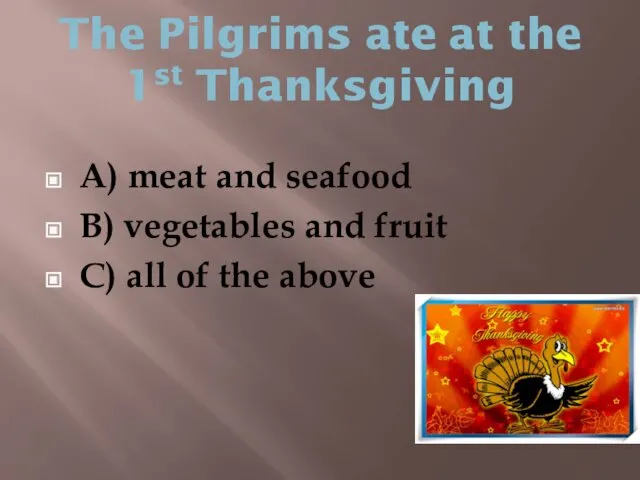 The Pilgrims ate at the 1st Thanksgiving A) meat and