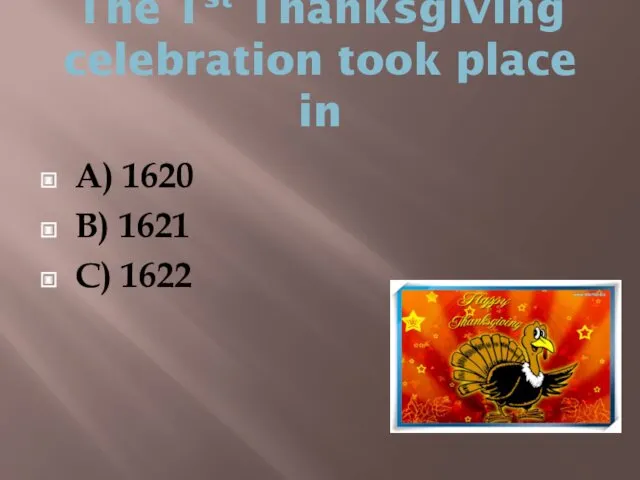 The 1st Thanksgiving celebration took place in A) 1620 B) 1621 C) 1622