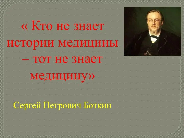 « Кто не знает истории медицины – тот не знает медицину» Сергей Петрович Боткин