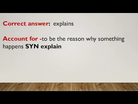 Correct answer: explains Account for -to be the reason why something happens SYN explain