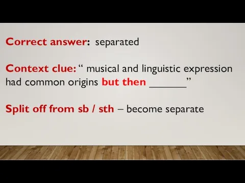 Correct answer: separated Context clue: “ musical and linguistic expression