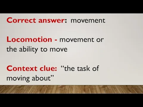 Correct answer: movement Locomotion - movement or the ability to