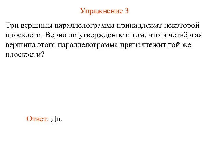 Упражнение 3 Три вершины параллелограмма принадлежат некоторой плоскости. Верно ли