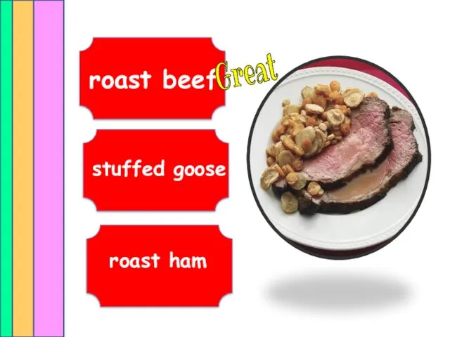 roast beef roast ham stuffed goose Great