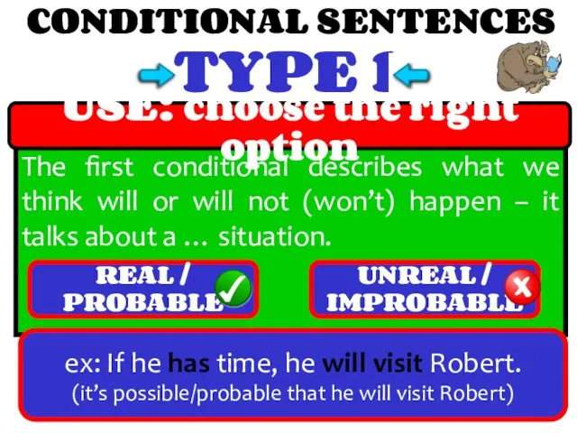 CONDITIONAL SENTENCES TYPE 1 The first conditional describes what we