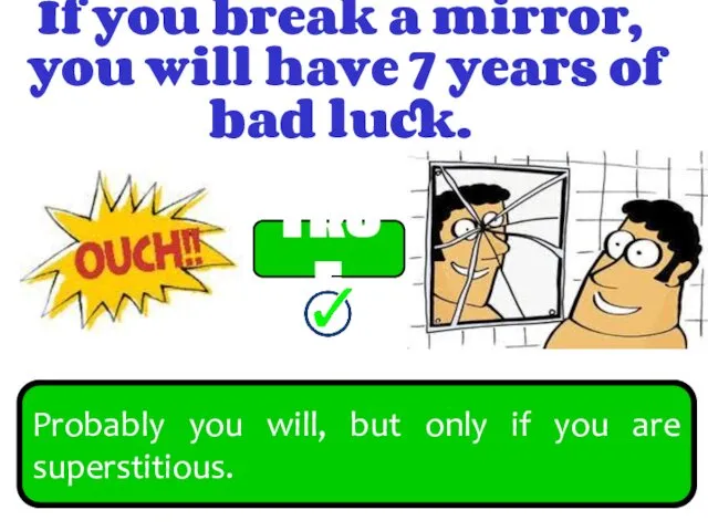 If you break a mirror, you will have 7 years