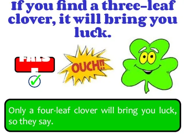 If you find a three-leaf clover, it will bring you