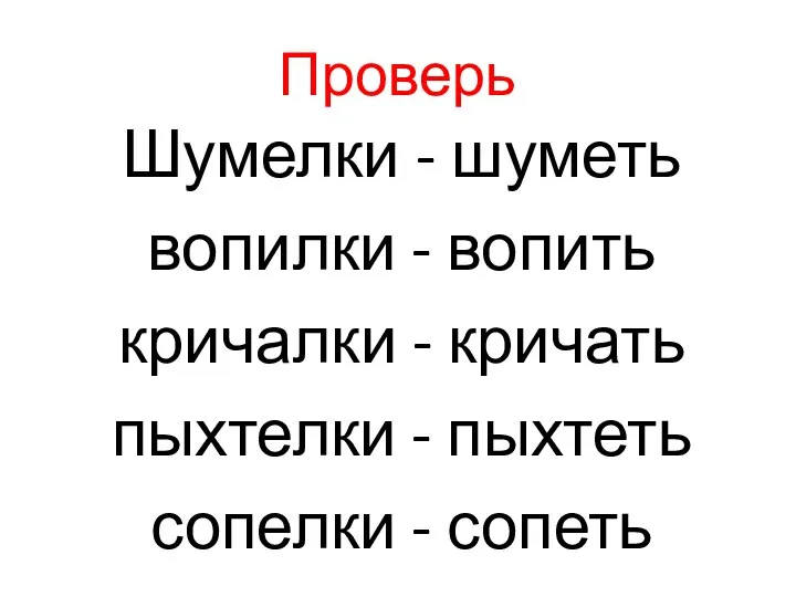 Проверь Шумелки - шуметь вопилки - вопить кричалки - кричать пыхтелки - пыхтеть сопелки - сопеть