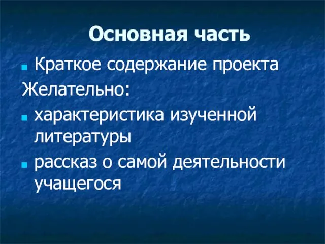 Основная часть Краткое содержание проекта Желательно: характеристика изученной литературы рассказ о самой деятельности учащегося