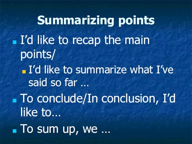 Summarizing points I’d like to recap the main points/ I’d