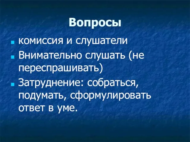 Вопросы комиссия и слушатели Внимательно слушать (не переспрашивать) Затруднение: собраться, подумать, сформулировать ответ в уме.